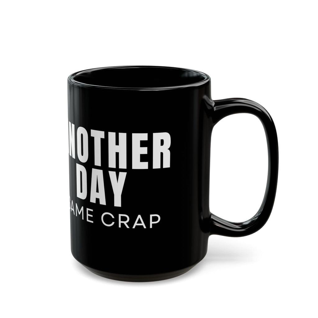 Another Day Same Crap Black Mug – Funny Sarcastic Coffee Cup (11oz/15oz)