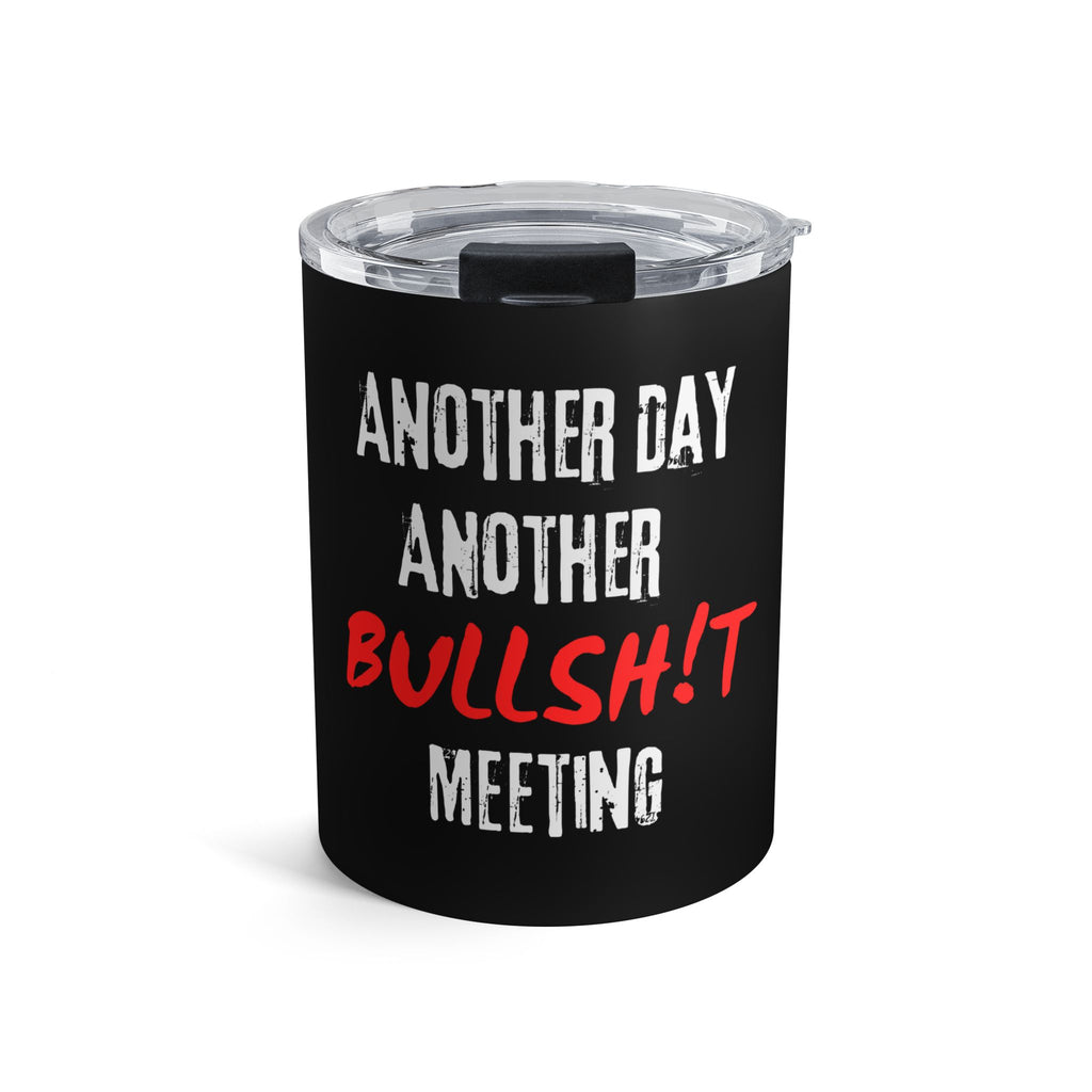 10oz Tumbler - “Another Day Another Bullsh!t Meeting” Travel Cup