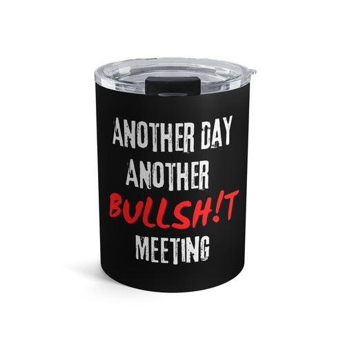 10oz Tumbler - “Another Day Another Bullsh!t Meeting” Travel Cup