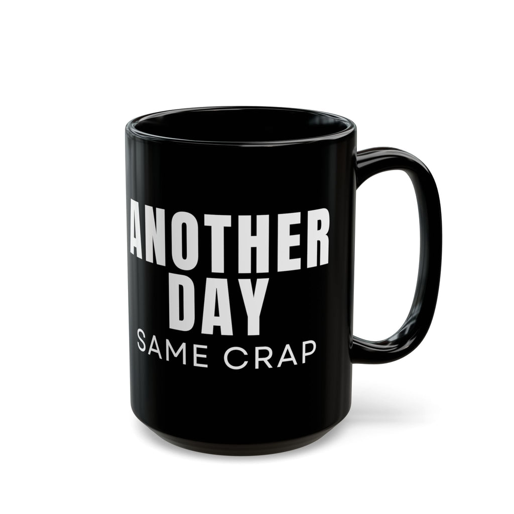 Another Day Same Crap Black Mug – Funny Sarcastic Coffee Cup (11oz/15oz)
