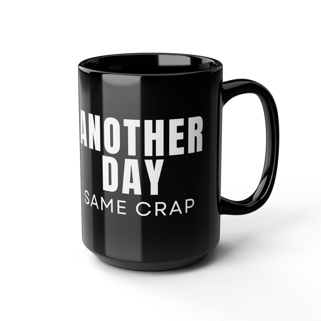 Another Day Same Crap Black Mug – Funny Sarcastic Coffee Cup (11oz/15oz)